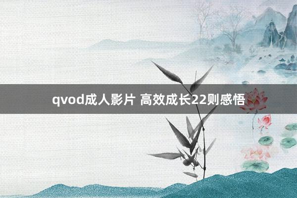 qvod成人影片 高效成长22则感悟