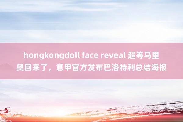 hongkongdoll face reveal 超等马里奥回来了，意甲官方发布巴洛特利总结海报