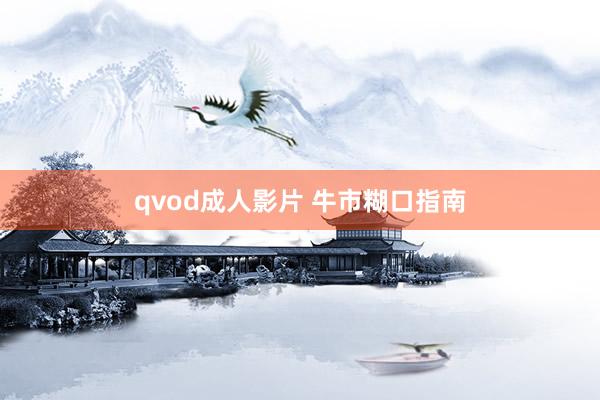 qvod成人影片 牛市糊口指南