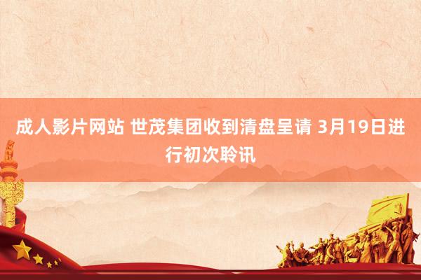 成人影片网站 世茂集团收到清盘呈请 3月19日进行初次聆讯